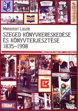 Könyv: Szeged könyvkereskedése és könyvterjesztése 1835-1998 (Dedikált!)