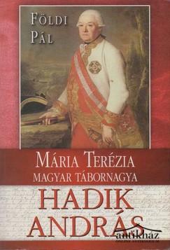 Könyv: Mária Terézia magyar tábornagya (Hadik András élete)