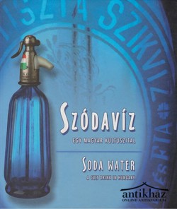 Könyv: Szódavíz, egy magyar kultuszital (Szikvíz ipartörténeti album) (Kétnyelvű)