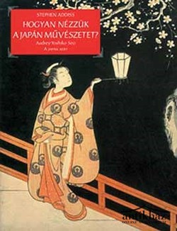 Könyv: Hogyan nézzük a japán művészetet?