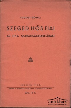 Helytörténet / Lugosi Döme - Szeged hős fiai az USA szabadságharcában