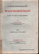 Gulyás Pál - A könyvnyomtatás Magyarországon a  XV. és XVI. században  I-II.  füzet