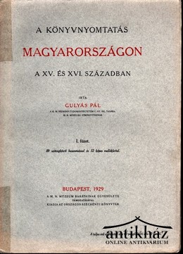 Gulyás Pál - A könyvnyomtatás Magyarországon a  XV. és XVI. században  I-II.  füzet