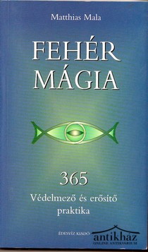 Könyv: Fehér mágia (365 védelmező és erősítő praktika)