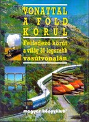 Online antikvárium: Vonattal a föld körül. Felfedező körút a világ 30 legszebb vasútvonalán