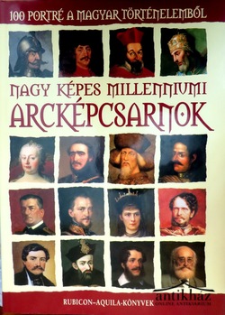 Könyv: Nagy képes millenniumi ARCKÉPCSARNOK. 100 portré a magyar történelemből