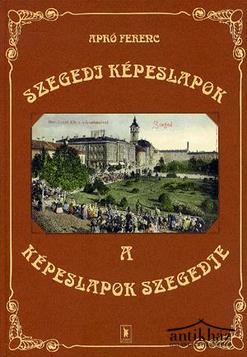 Könyv: Szegedi képeslapok - A képeslapok Szegedje