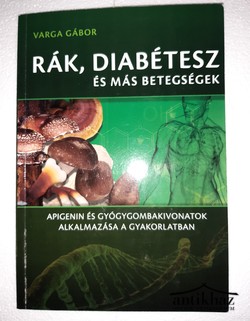 Könyv: Rák, diabétesz és más betegségek (Apigenin- és gyógygombakivonatok alkalmazása a gyakorlatban)
