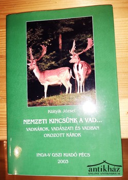 Könyv: Nemzeti kincsünk a vad...  (Vadkárok, vadászati és vadban okozott károk)