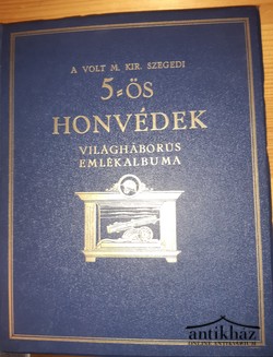 Könyv: A volt m. kir. szegedi 5-ös honvédek világháborús emlékalbuma