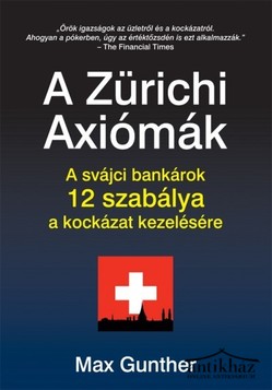 Könyv: A Zürichi Axiómák (A svájci bankárok 12 szabálya a kockázat kezelésére)