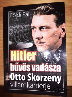 Könyv: Hitler bűvös vadásza (Otto Skorzeny villámkarrierje)