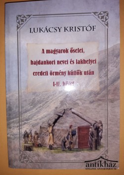Könyv: A magyarok őselei, hajdankori nevei és lakhelyei eredeti örmény kútfők után I-II.