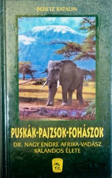 Könyv: Puskák-pajzsok-fohászok (Dr. Nagy Endre Afrika-vadász kalandos élete)