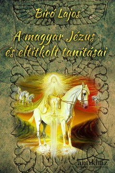 Könyv: A magyar Jézus és eltitkolt tanításai