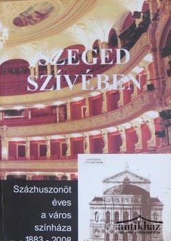Könyv: Szeged szívében (Százhuszonöt éves a város színháza 1883 - 2008)(Dedikált!)