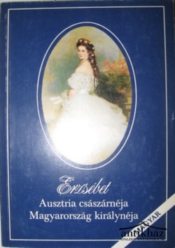 Könyv: Erzsébet - Ausztria császárnéja, Magyarország királynéja
