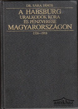 Könyv: A Habsburg uralkodók kora és pénzverése Magyarországon 1526-1918