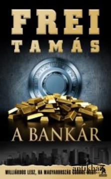 Könyv: A bankár (Milliárdos lesz, ha Magyarország csődbe megy)