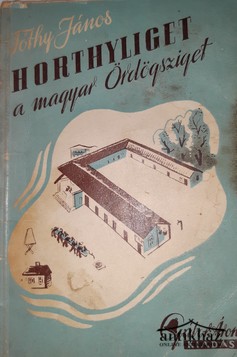 Könyv: Horthyliget - A magyar Ördögsziget