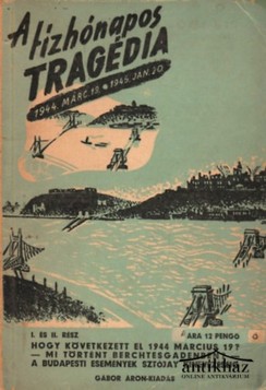 Könyv: A tízhónapos tragédia 1944. március 19.-1945. január 20. I-II.