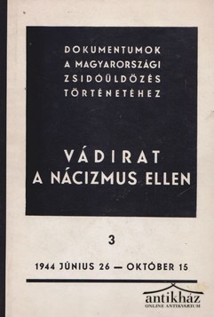 Könyv: Vádirat a nácizmus ellen 3. (Dokumentumok a magyarországi zsidóüldözés történetéhez 1944 május 26 - 1944 október 15.)