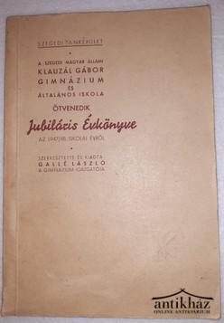 Könyv: A szegedi Magyar Állami Klauzál Gábor Gimnázium Ötvenedik jubiláris évkönyve az 1947/48. iskolai évről