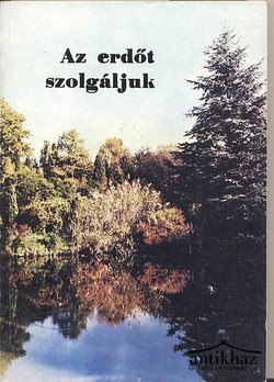 Könyv: Az erdőt szolgáljuk