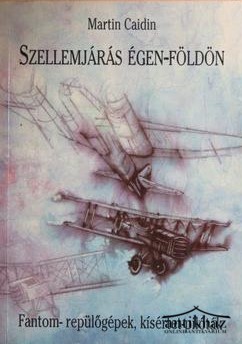 Könyv: Szellemjárás égen-földön (Fantom-repülőgépek, kísértet-pilóták)
