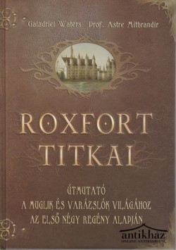 Könyv: Roxfort titkai (Útmutató a muglik és varázslók világához az első négy regény alapján)
