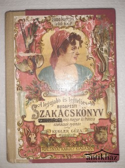 Könyv: A legujabb és legteljesebb gyakorlati nagy budapesti szakácskönyv és házi czukrászat