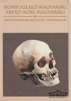 Könyv: Honfoglaló magyarság - Árpád kori magyarság (Antropológia - régészet - történelem)