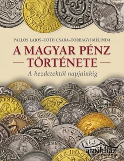 Könyv: A magyar pénz története (A kezdetektől napjainkig)