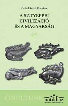 Könyv: A sztyeppei civilizáció és a magyarság (Adalékok az eurázsiai sztyeppei civilizáció kutatásához...)