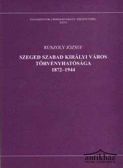 Könyv: Szeged szabad királyi város törvényhatósága 1872-1944 (Dedikált!)