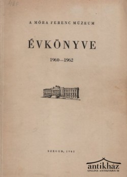 Könyv: A Móra Ferenc Múzeum Évkönyve 1960-1962