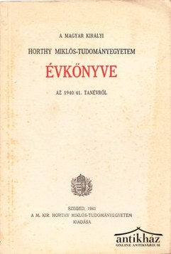 Könyv: A Magyar Királyi Horthy Miklós-Tudományegyetem Évkönyve az 1940/41. tanévről