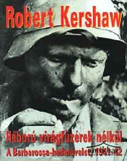 Könyv: Háború virágfüzérek nélkül (A Barbarossa-hadművelet, 1941-42)