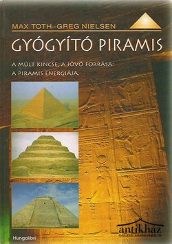 Könyv: Gyógyító piramis (A piramisok ereje) (A múlt kincse, a jövő forrása: A piramis energiája)