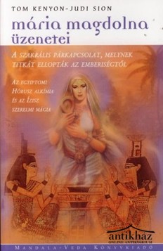 Könyv: Mária Magdolna üzenetei (A szakrális párkapcsolat, melynek titkát ellopták az emberiségtől. Az egyiptomi Hórusz alkímia és az Ízisz szerelmi mágia)