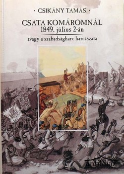 Könyv: Csata Komáromnál 1849. július 2-án (avagy a szabadságharc harcászata)
