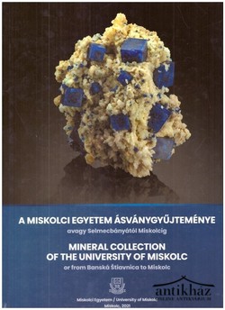 Könyv: A Miskolci Egyetem Ásványgyűjteménye avagy Selmecbányától Miskolcig