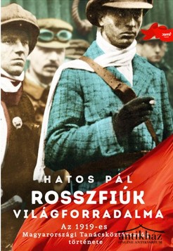 Könyv: Rosszfiúk világforradalma (Az 1919-es magyarországi Tanácsköztársaság története)