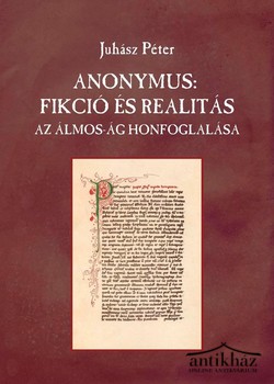 Könyv: Anonymus: Fikció és realitás (Az Álmos-ág honfoglalása)