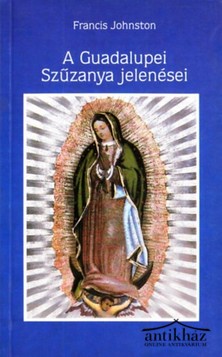 Könyv: A Guadalupei Szűzanya jelenései (A guadalupei csoda története)