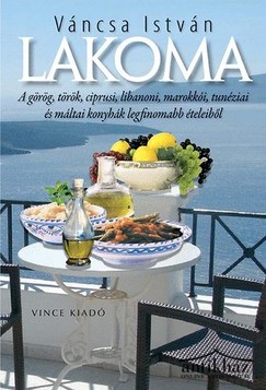 Könyv: Lakoma (A görög, török, ciprusi, libanoni, marokkói, tunéziai és máltai konyhák legfinomabb ételeiből)