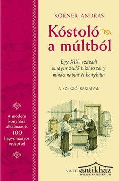 Könyv: Kóstoló a múltból (Egy XIX. századi magyar zsidó háziasszony mindennapjai és konyhája)