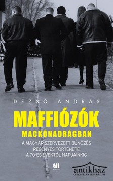 Könyv: Maffiózók mackónadrágban (A magyar szervezett bűnözés regényes története a 70-es évektől napjainkig) 