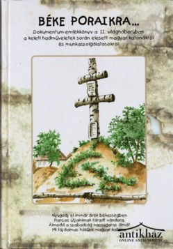 Könyv: Béke poraikra... (Dokumentum-emlékkönyv a II. világháborúban a keleti hadműveletek során elesett magyar katonákról és munkaszolgálatosokról)
