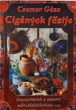 Könyv: Cigányok főztje (Aranyoldalak a magyar művelődéstörténethez)